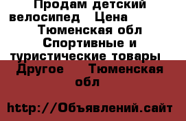 Продам детский велосипед › Цена ­ 2 000 - Тюменская обл. Спортивные и туристические товары » Другое   . Тюменская обл.